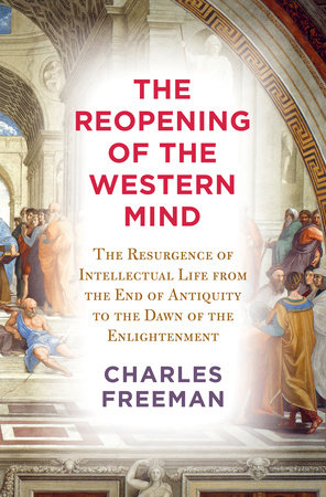 The Reopening of the Western Mind by Charles Freeman