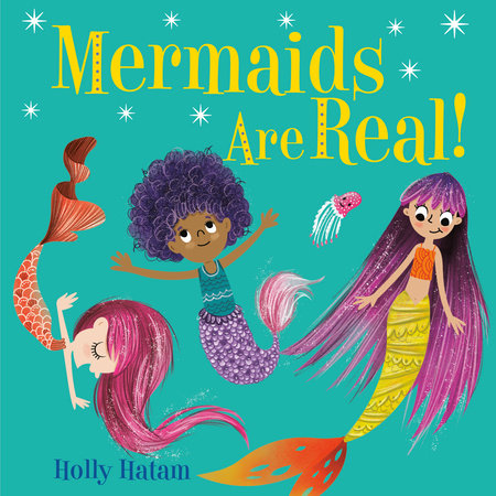 Mermaids Are Real! by Holly Hatam