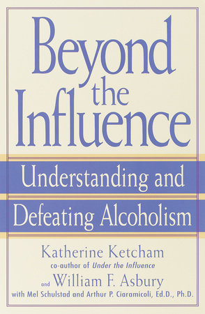 Beyond the Influence by Katherine Ketcham, William F. Asbury, Mel Schulstad and Arthur P. Ciaramicoli