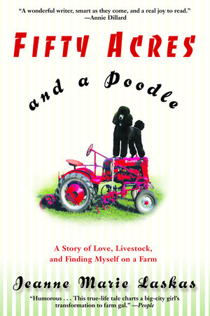 Fifty Acres and a Poodle by Jeanne Marie Laskas
