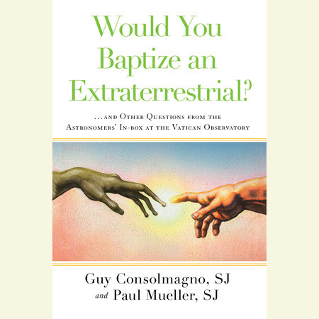Would You Baptize an Extraterrestrial? by Guy Consolmagno, SJ and Paul Mueller, SJ