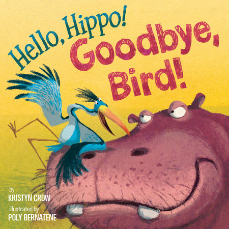 Hello, Hippo! Goodbye, Bird! by Kristyn Crow