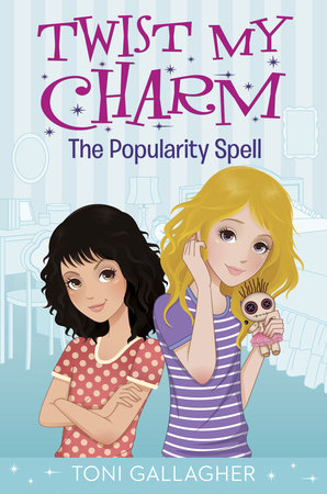 Twist My Charm: The Popularity Spell by Toni Gallagher