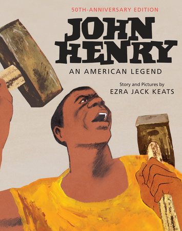 John Henry: An American Legend 50th Anniversary Edition by Ezra Jack Keats