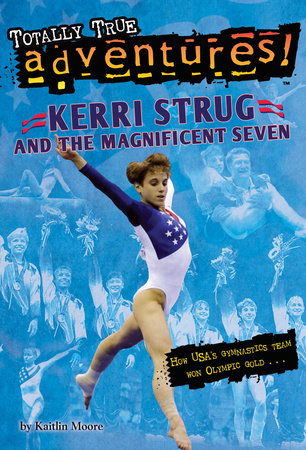 Kerri Strug and the Magnificent Seven (Totally True Adventures) by Kaitlin Moore