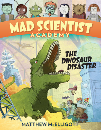 Mad Scientist Academy: The Dinosaur Disaster by Matthew McElligott
