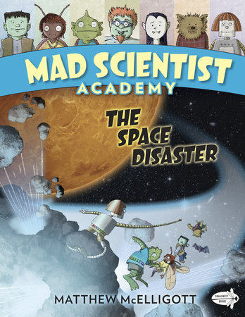 Mad Scientist Academy: The Space Disaster by Matthew McElligott