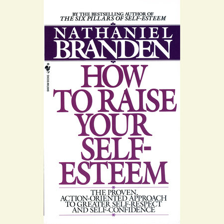 How to Raise Your Self-Esteem by Nathaniel Branden