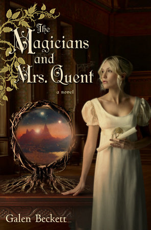 The Magicians and Mrs. Quent by Galen Beckett