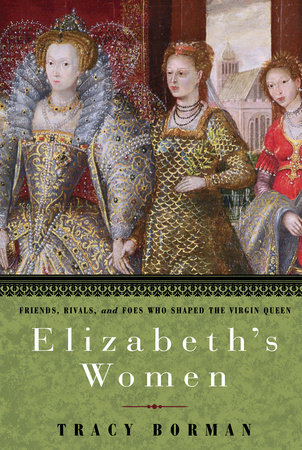 Elizabeth's Women by Tracy Borman