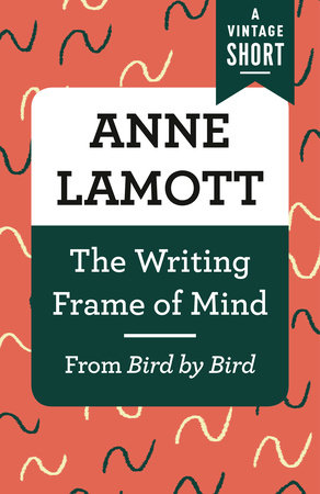 The Writing Frame of Mind by Anne Lamott