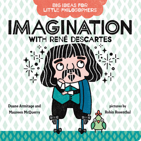 Big Ideas for Little Philosophers: Imagination with René Descartes by Duane Armitage and Maureen McQuerry