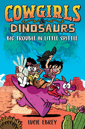 Cowgirls & Dinosaurs: Big Trouble in Little Spittle by Lucie Ebrey