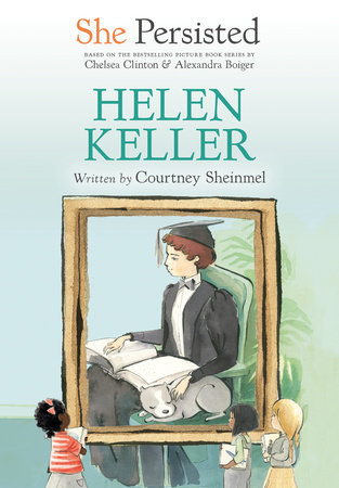 She Persisted: Helen Keller by Courtney Sheinmel and Chelsea Clinton