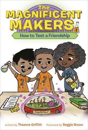 The Magnificent Makers #1: How to Test a Friendship by Theanne Griffith