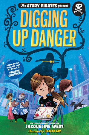 The Story Pirates Present: Digging Up Danger by Story Pirates and Jacqueline West; illustrated by Hatem Aly