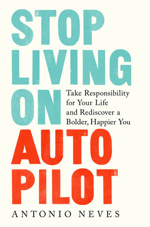 Stop Living on Autopilot by Antonio Neves