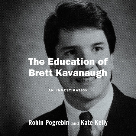 The Education of Brett Kavanaugh by Robin Pogrebin and Kate Kelly