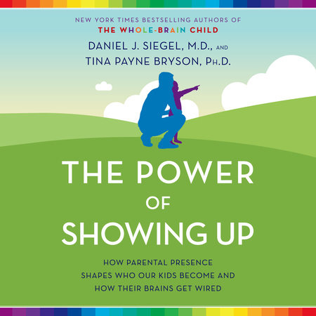 The Power of Showing Up by Daniel J. Siegel, MD and Tina Payne Bryson