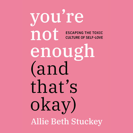 You Re Not Enough And That S Okay By Allie Beth Stuckey Penguinrandomhouse Com Books