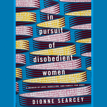 In Pursuit of Disobedient Women by Dionne Searcey