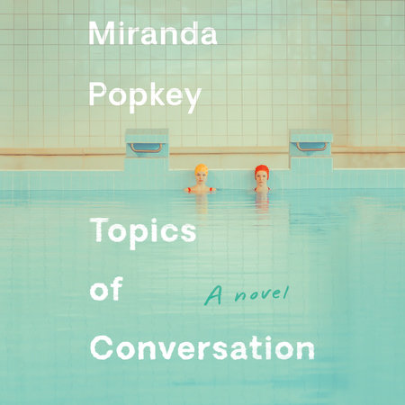 Topics of Conversation by Miranda Popkey