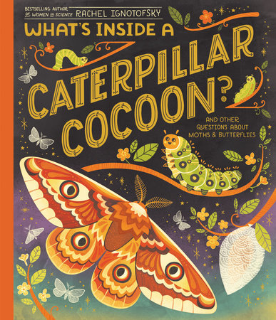 What's Inside a Caterpillar Cocoon? by Written and Illustrated by Rachel Ignotofsky