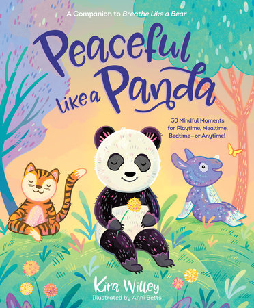 Peaceful Like a Panda: 30 Mindful Moments for Playtime, Mealtime, Bedtime-or Anytime! by Kira Willey