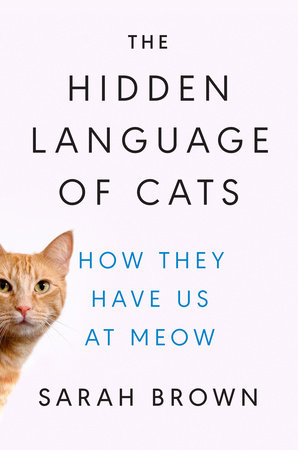 The Hidden Language of Cats by Sarah Brown, PhD