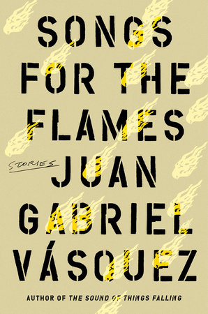 Songs for the Flames by Juan Gabriel Vasquez