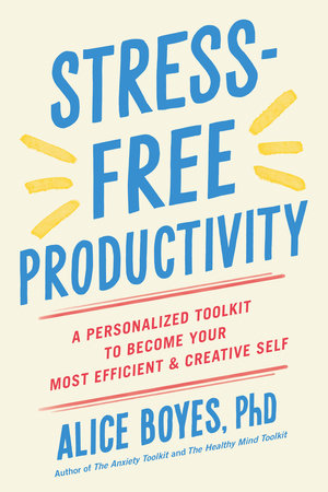 Stress-Free Productivity by Alice Boyes, Ph.D