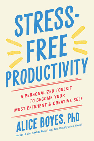 Stress-Free Productivity by Alice Boyes, PhD