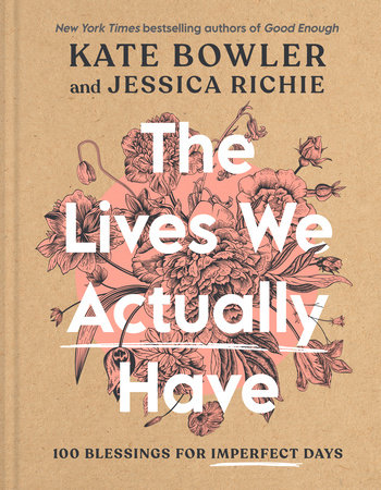 The Lives We Actually Have by Kate Bowler and Jessica Richie