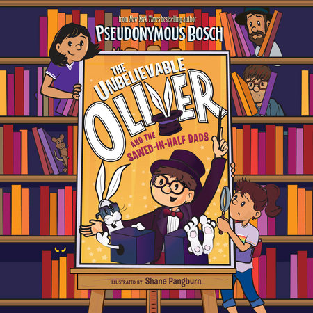 The Unbelievable Oliver and the Sawed-in-Half Dads by Pseudonymous Bosch