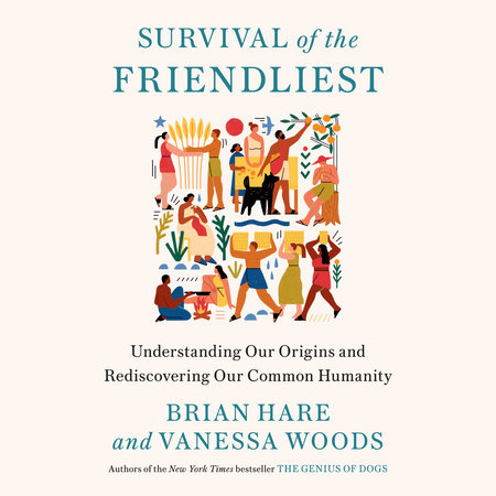 Survival of the Friendliest by Brian Hare and Vanessa Woods