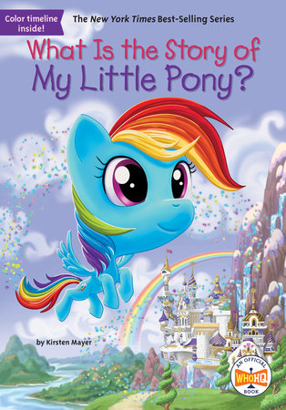What Is the Story of My Little Pony? by Kirsten Mayer and Who HQ