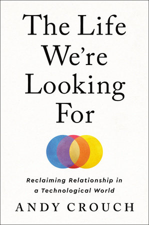 The Life We're Looking For by Andy Crouch