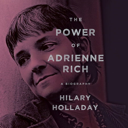 The Power of Adrienne Rich by Hilary Holladay