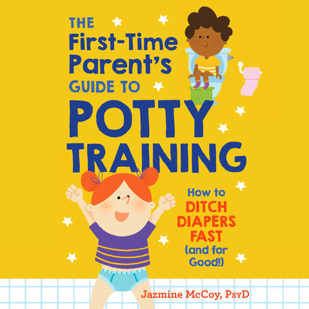 The First-Time Parent's Guide to Potty Training by Jazmine McCoy, PsyD