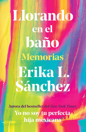 Llorando en el baño: Memorias / Crying in the Bathroom: A Memoir by Erika L. Sánchez