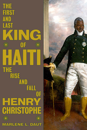 The First and Last King of Haiti by Marlene L. Daut