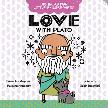 Big Ideas for Little Philosophers: Love with Plato by Duane Armitage and Maureen McQuerry; illustrated by Robin Rosenthal