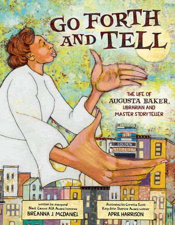 Go Forth and Tell: The Life of Augusta Baker, Librarian and Master Storyteller by Breanna J. McDaniel