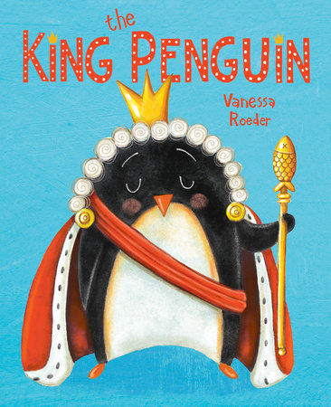 The King Penguin by Vanessa Roeder