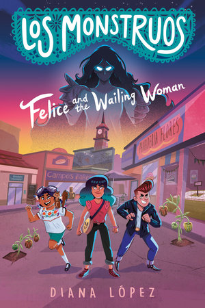 Los Monstruos: Felice and the Wailing Woman by Diana López