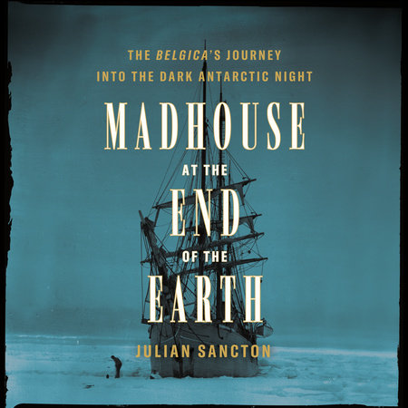 Madhouse at the End of the Earth by Julian Sancton
