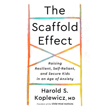 Scaffold Parenting by Harold S. Koplewicz, MD