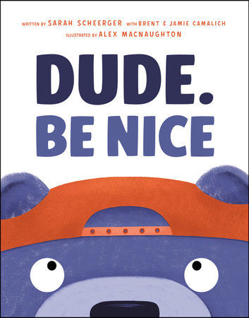 Dude. Be Nice by Sarah Scheerger