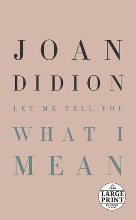 Let Me Tell You What I Mean By Joan Didion Penguinrandomhouse Com Books
