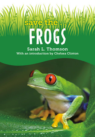 Save the...Frogs by Sarah L. Thomson and Chelsea Clinton